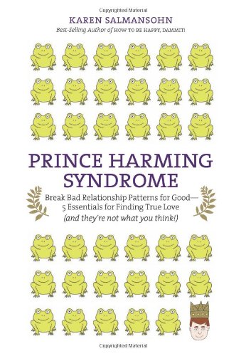 Prince Harming Syndrome: Break Bad Relationship Patterns for Good-5 Essentials for Finding True Love (and they're not what you think)