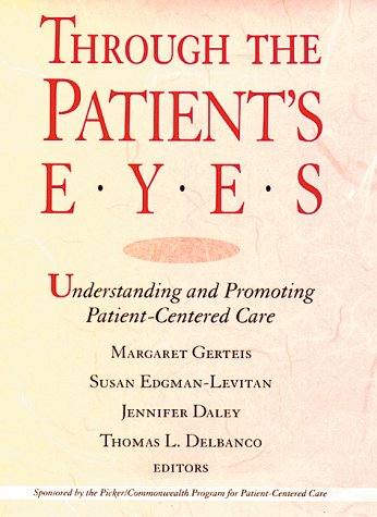 Through the Patient's Eyes: Understanding and Promoting Patient-Centered Care (JOSSEY BASS/AHA PRESS SERIES)
