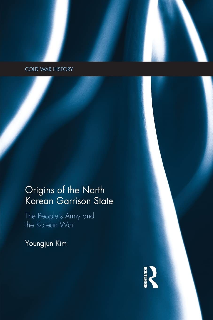 Origins of the North Korean Garrison State: The Peoples Army and the Korean War (Cold War History)