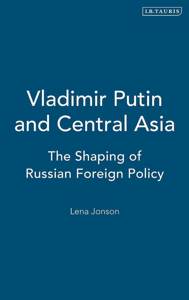 Vladimir Putin and Central Asia: The Shaping of Russian Foreign Policy (Culture and Society in Western and Central Asia)
