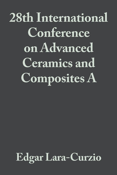 28th International Conference on Advanced Ceramics and Composites A, Volume 25, Issue 3 (Ceramic Engineering and Science Proceedings)