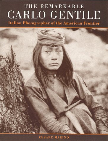 The Remarkable Carlo Gentile: Pioneer Italian Photographer of the American Frontier