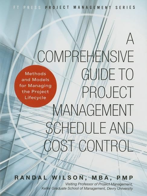 Comprehensive Guide to Project Management Schedule and Cost Control, A: Methods and Models for Managing the Project Lifecycle