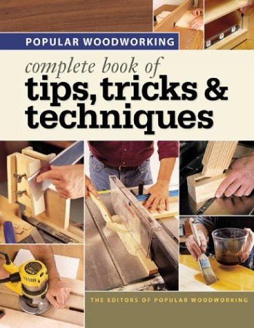 Popular Woodworking Complete Book of Tips, Tricks &Techniques