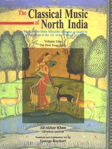 Classical Music of North India the First Years of Study: The Music of the Baba Allauddin Gharana As Taught by Ali Akbar Khan at the Ali Akbar College of Music