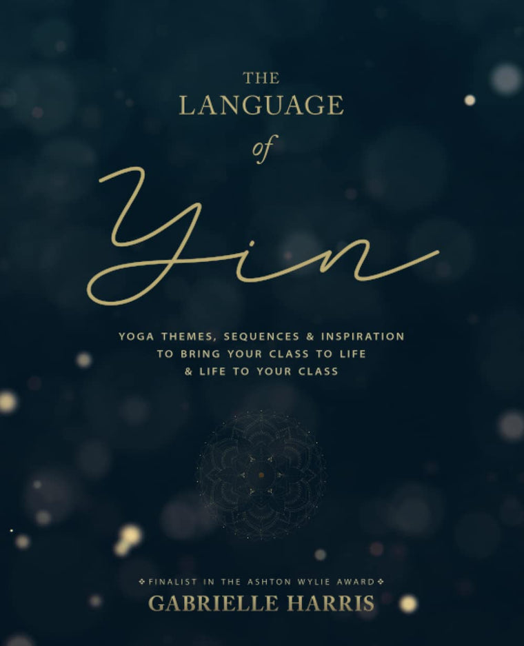 The Language of Yin: Yoga Themes, Sequences and Inspiration