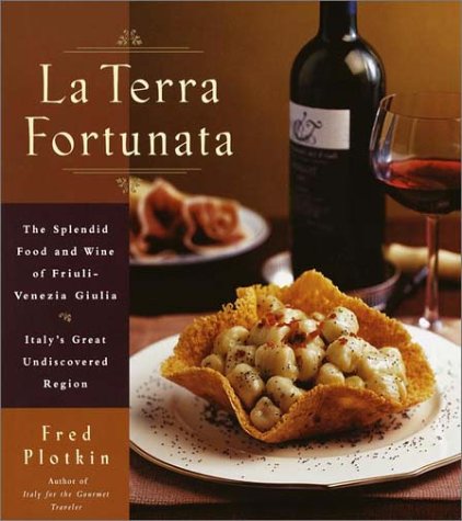 La Terra Fortunata: The Splendid Food and Wine of Friuli Ven