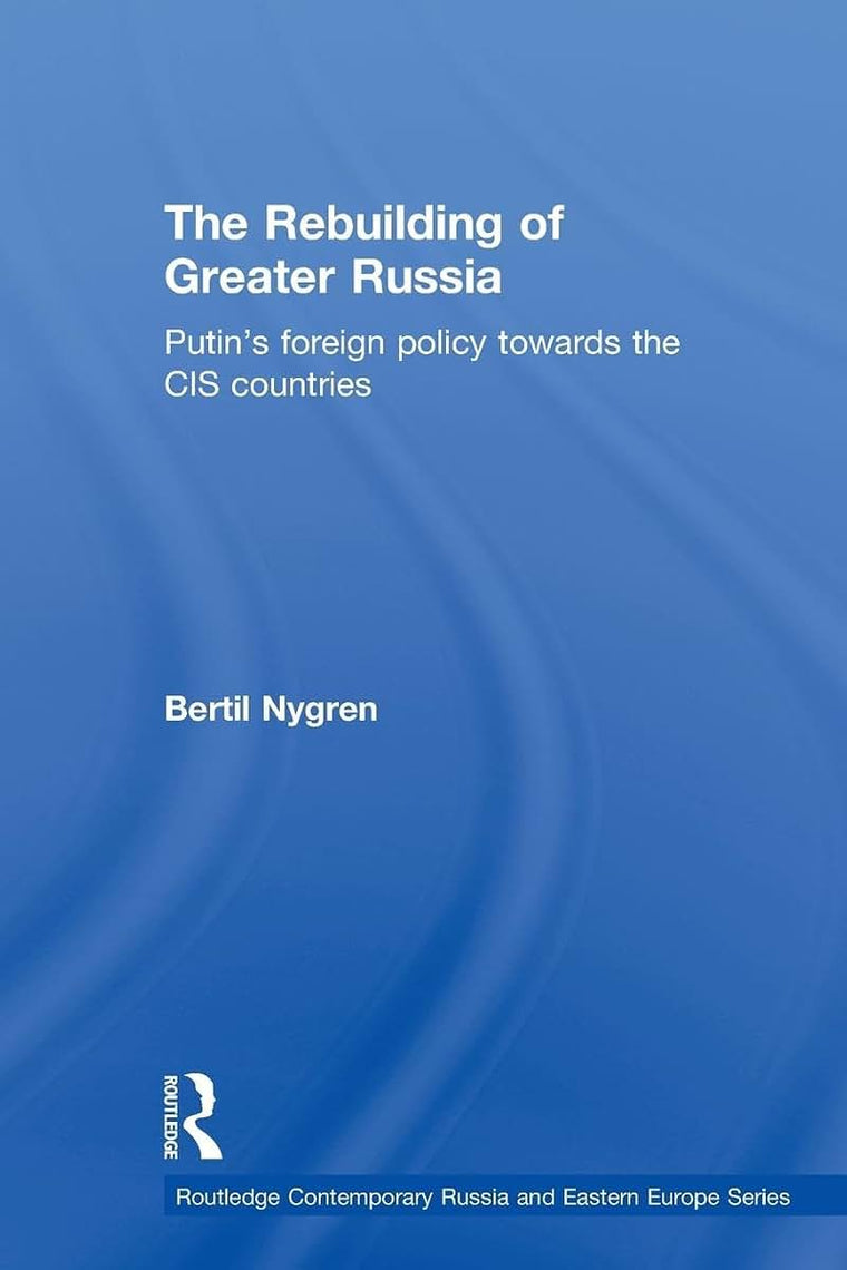 The Rebuilding of Greater Russia (Routledge Contemporary Russia and Eastern Europe Series)