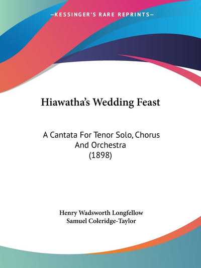Hiawatha's Wedding Feast: A Cantata For Tenor Solo, Chorus And Orchestra (1898)