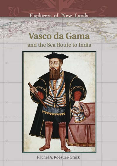 Vasco Da Gama: And the Sea Route to India (Explorers of New Lands)