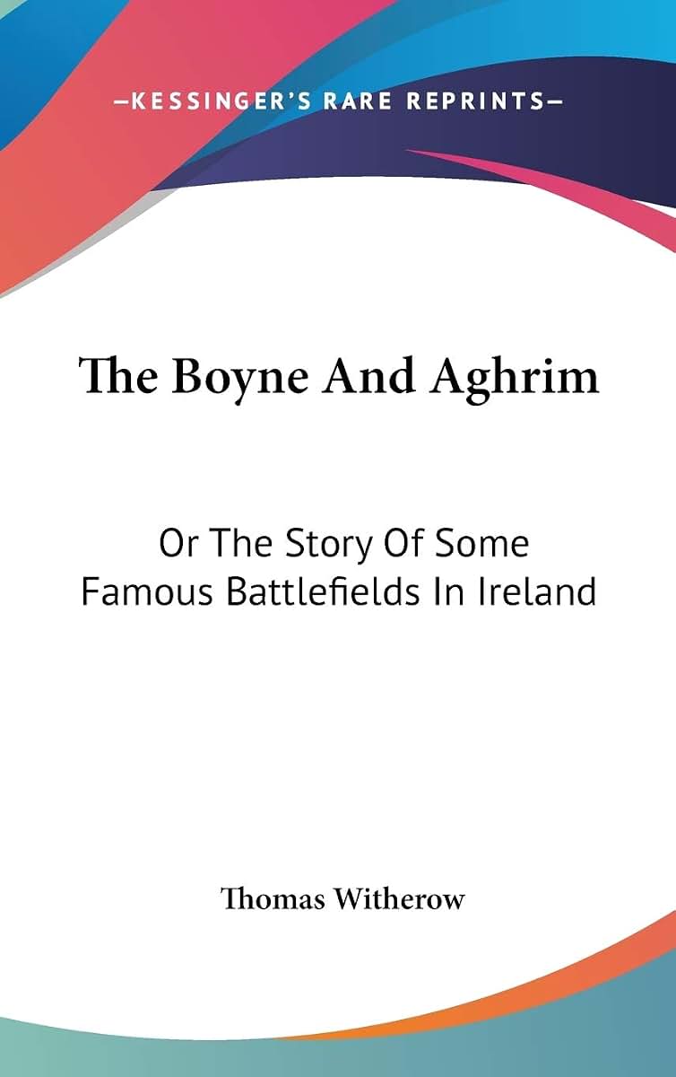 The Boyne And Aghrim: Or The Story Of Some Famous Battlefields In Ireland