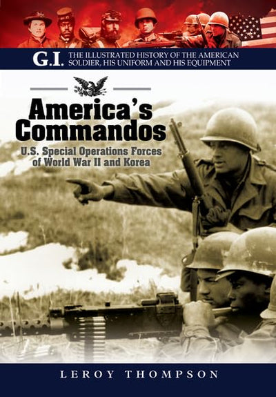 Americas Commandos: U.S. Special Operations Forces of World War II and Korea (The G.I. Series: The Illustrated History of the American Soldier, His Uniform and His Equipment)
