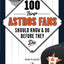100 Things Astros Fans Should Know & Do Before They Die (100 Things...Fans Should Know)