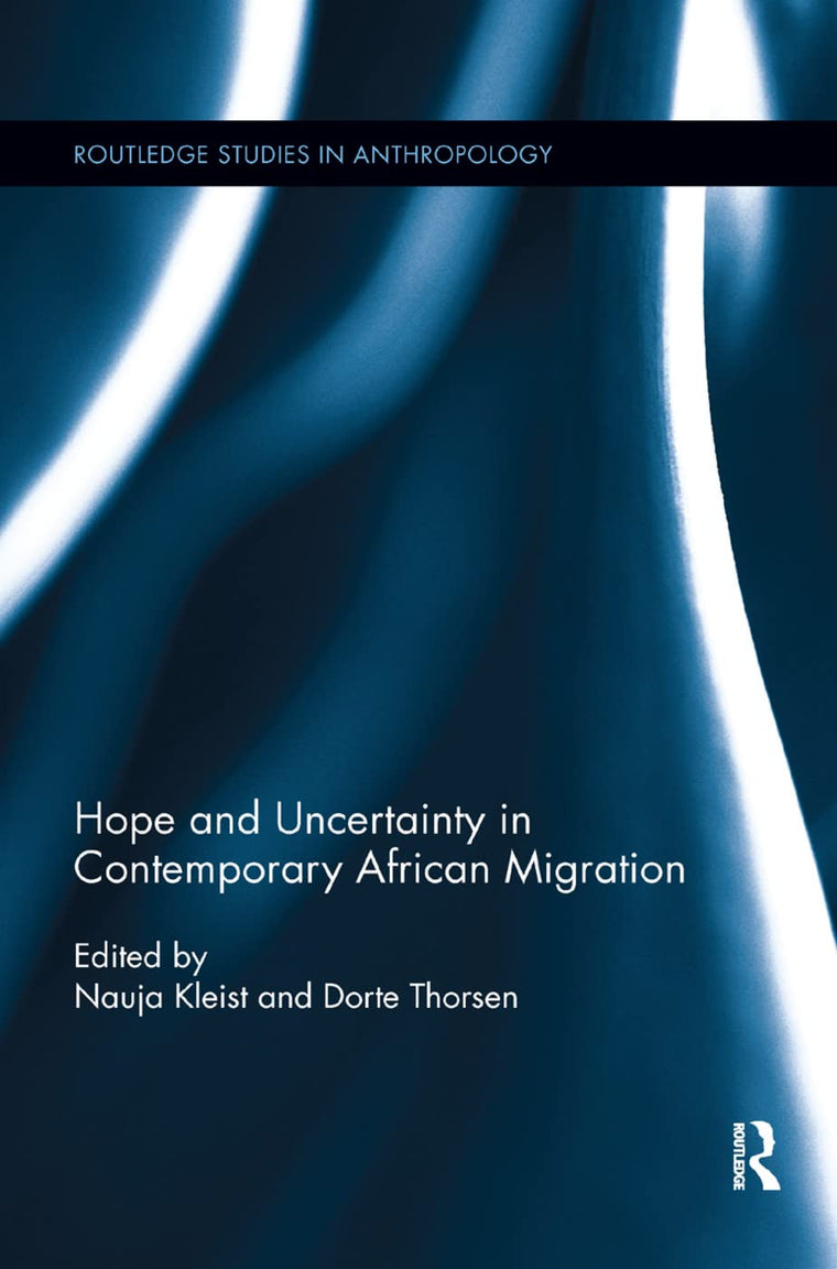Hope and Uncertainty in Contemporary African Migration (Routledge Studies in Anthropology)