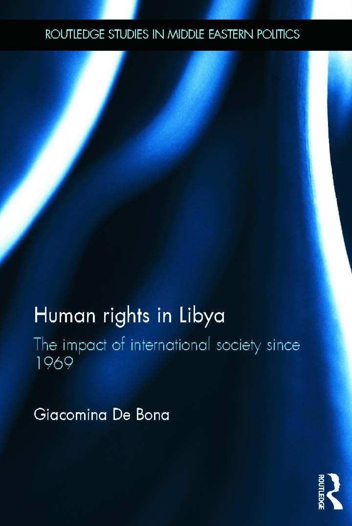 Human Rights in Libya: The Impact of International Society Since 1969 (Routledge Studies in Middle Eastern Politics)