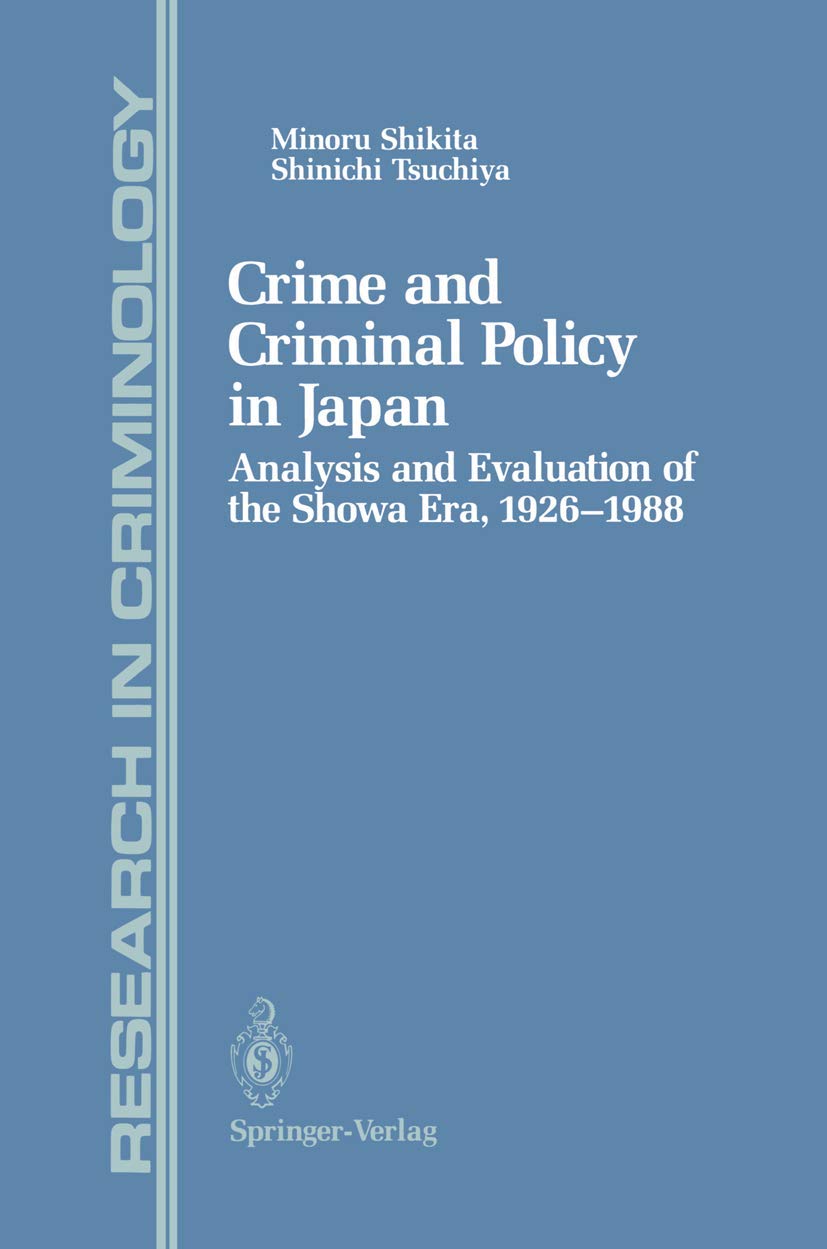 Crime and Criminal Policy in Japan: Analysis and Evaluation of the Showa Era, 1926-1988 (Research in Criminology)