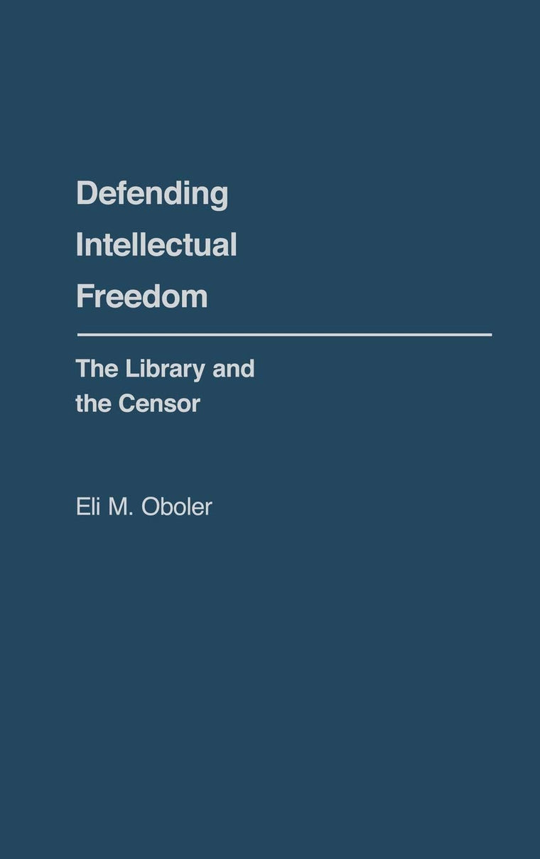 Defending Intellectual Freedom: The Library and the Censor (Contributions in Librarianship and Information Science)