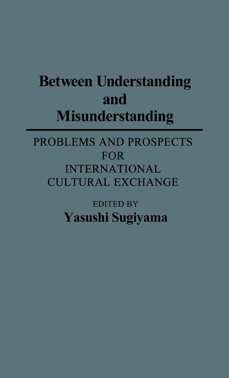 Between Understanding and Misunderstanding: Problems and Prospects for International Cultural Exchange (Contributions to the Study of Education)