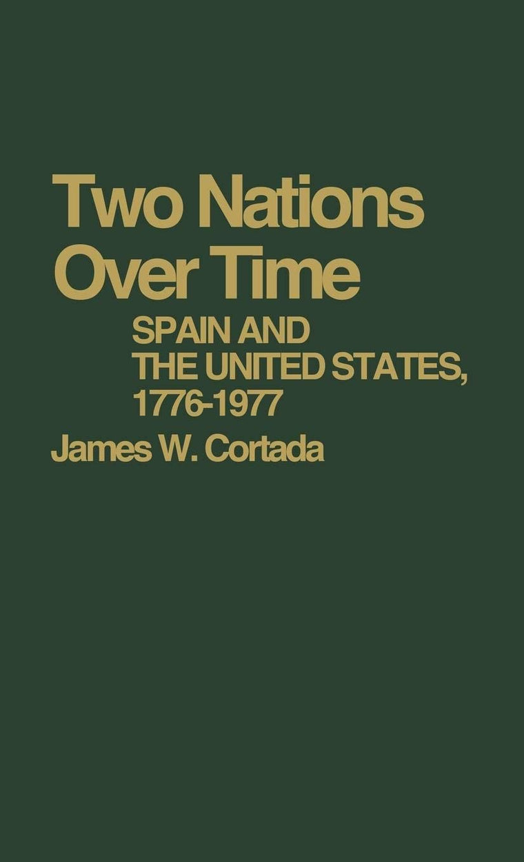 Two Nations over Time: Spain and the United States, 1776-1977 (Contributions in American History)