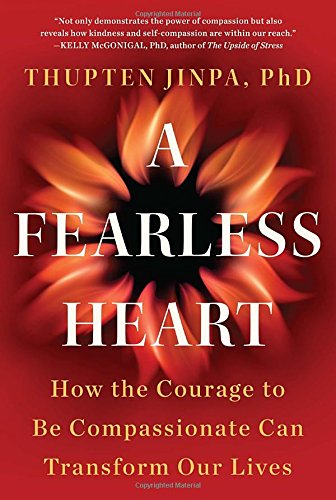 A Fearless Heart: How the Courage to Be Compassionate Can Tr