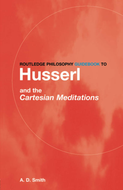 Routledge Philosophy GuideBook to Husserl and the Cartesian Meditations (Routledge Philosophy GuideBooks)