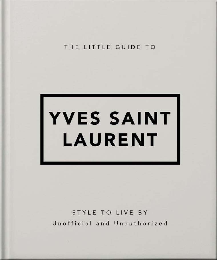 The Little Guide to Yves Saint Laurent: Style to Live By (The Little Books of Fashion, 6)