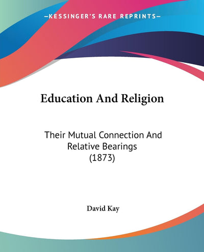 Education And Religion: Their Mutual Connection And Relative Bearings (1873)