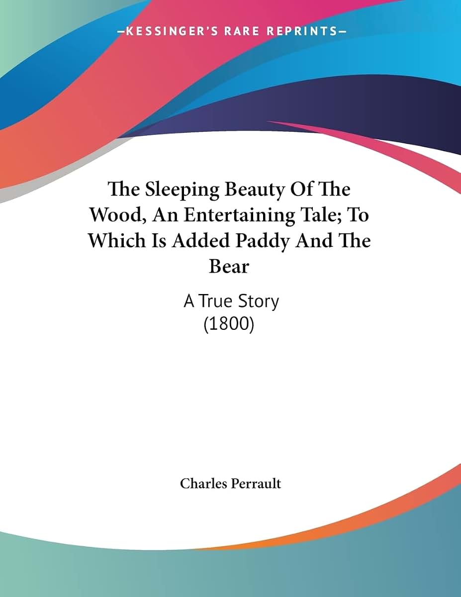 The Sleeping Beauty Of The Wood, An Entertaining Tale; To Which Is Added Paddy And The Bear: A True Story (1800)