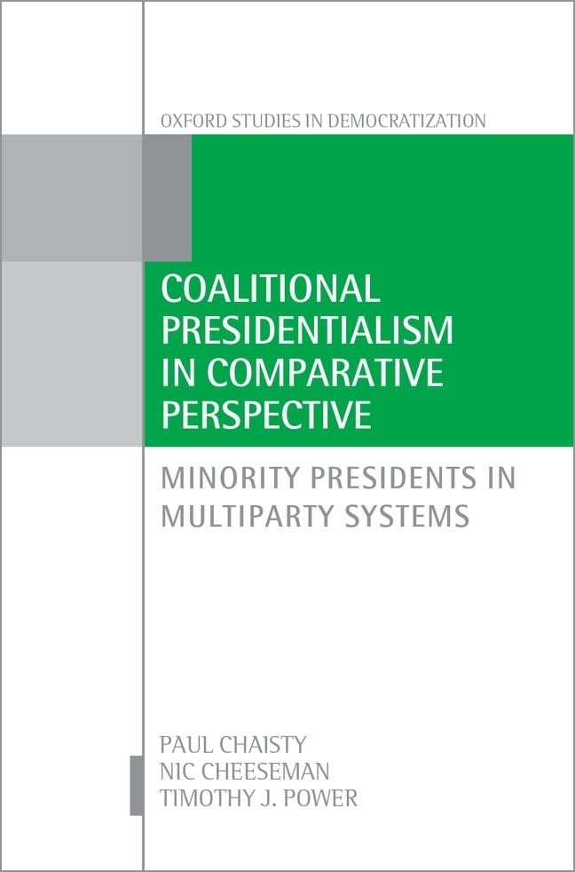 Coalitional Presidentialism in Comparative Perspective: Minority Presidents in Multiparty Systems (Oxford Studies in Democratization)
