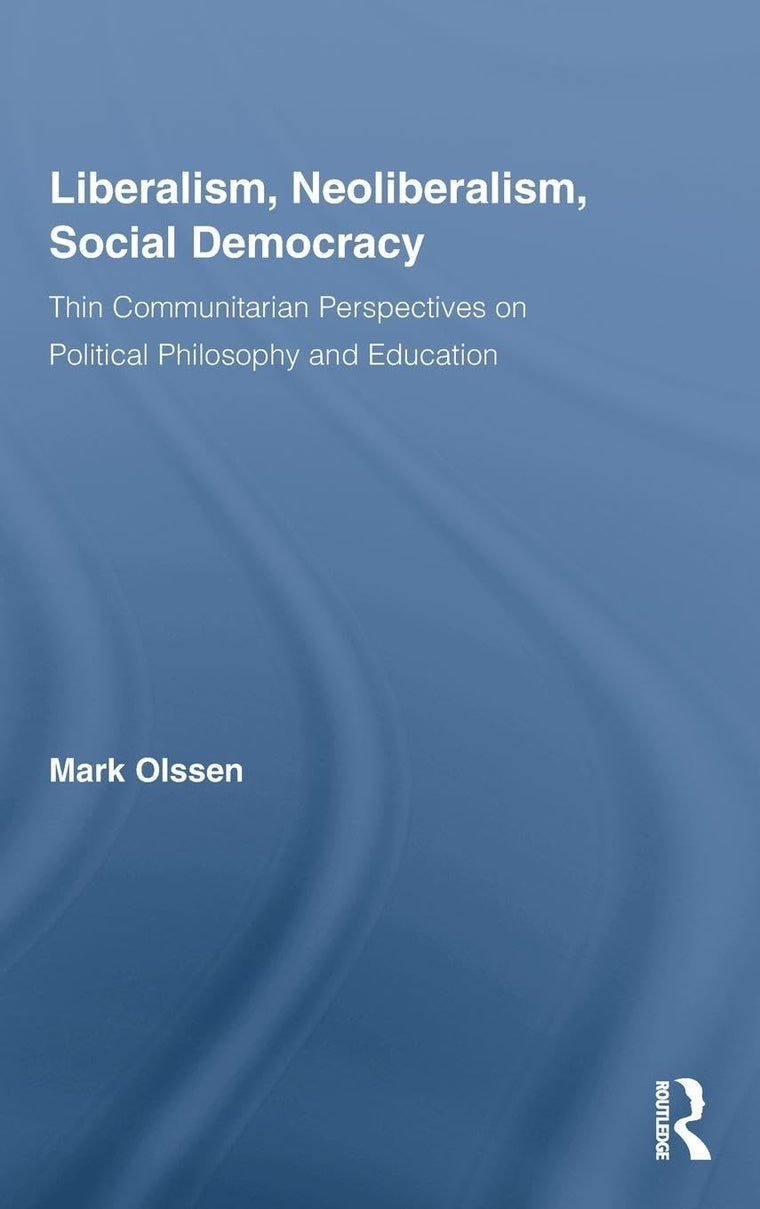 Liberalism, Neoliberalism, Social Democracy: Thin Communitarian Perspectives on Political Philosophy and Education (Routledge Studies in Social and Political Thought)