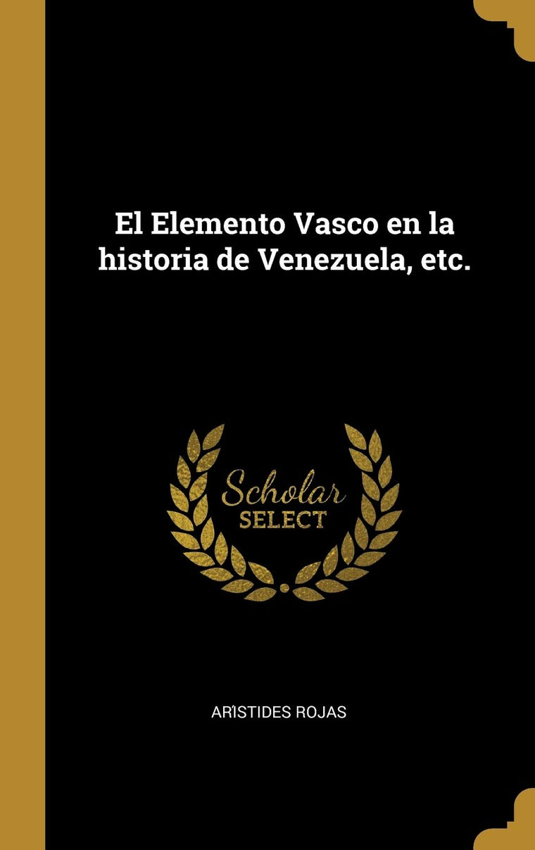 El Elemento Vasco en la historia de Venezuela, etc. (Spanish Edition)