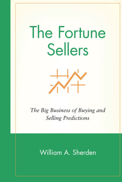 The Fortune Sellers: The Big Business of Buying and Selling Predictions
