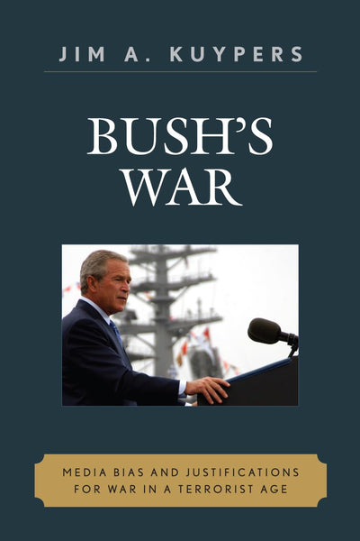 Bush's War: Media Bias and Justifications for War in a Terrorist Age (Communication, Media, and Politics)