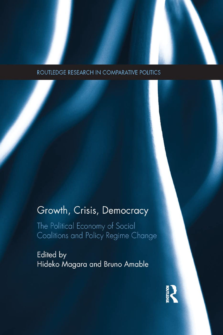 Growth, Crisis, Democracy: The Political Economy of Social Coalitions and Policy Regime Change (Routledge Research in Comparative Politics)
