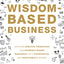 Wisdom-Based Business: Applying Biblical Principles and Evidence-Based Research for a Purposeful and Profitable Business