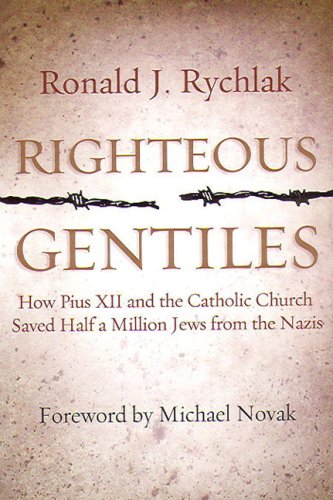 Righteous Gentiles: How Pius XII and the Catholic Church Saved Half a Million Jews From the Nazis