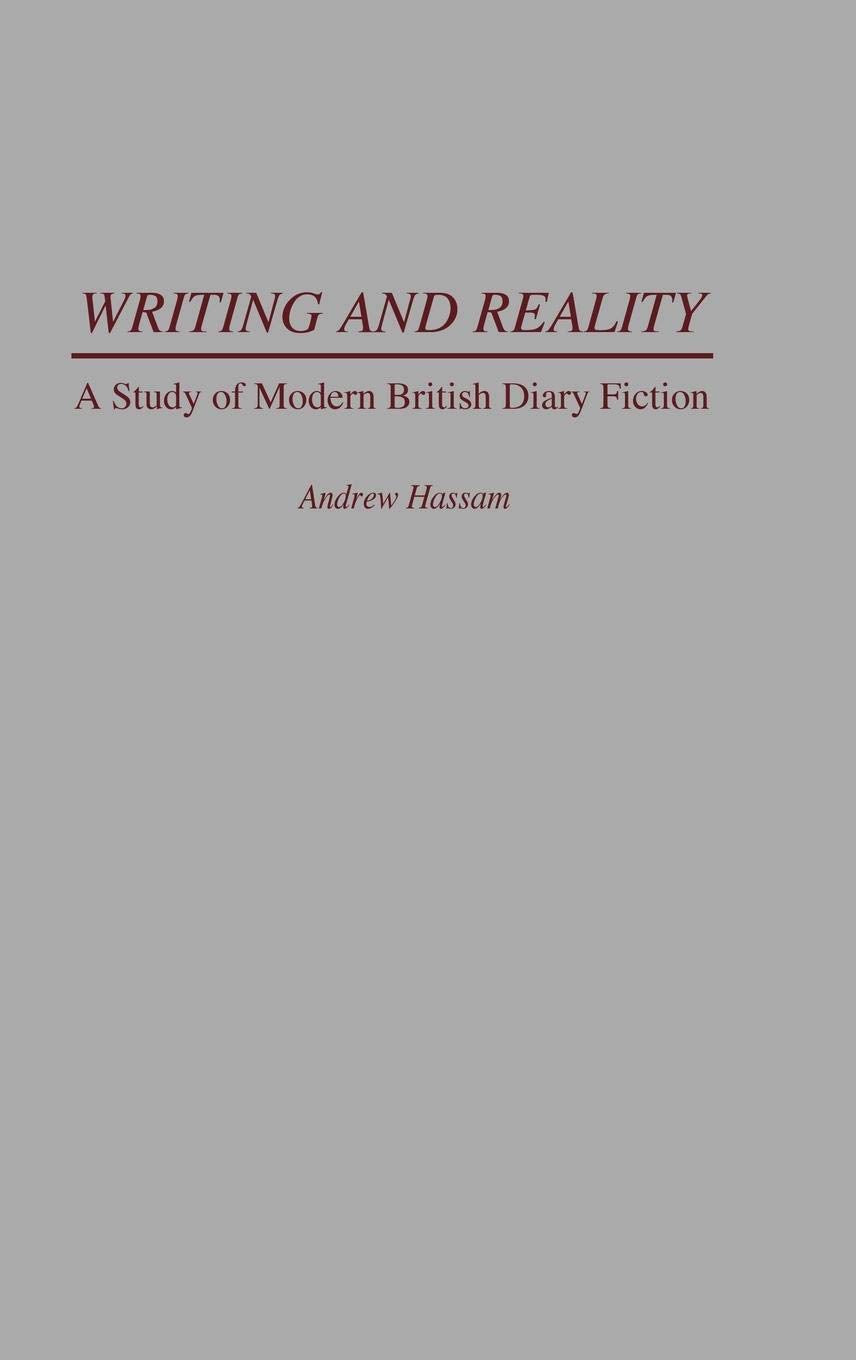 Writing and Reality: A Study of Modern British Diary Fiction (Contributions to the Study of World Literature)