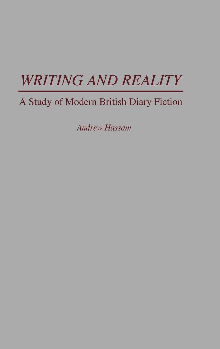 Writing and Reality: A Study of Modern British Diary Fiction (Contributions to the Study of World Literature)