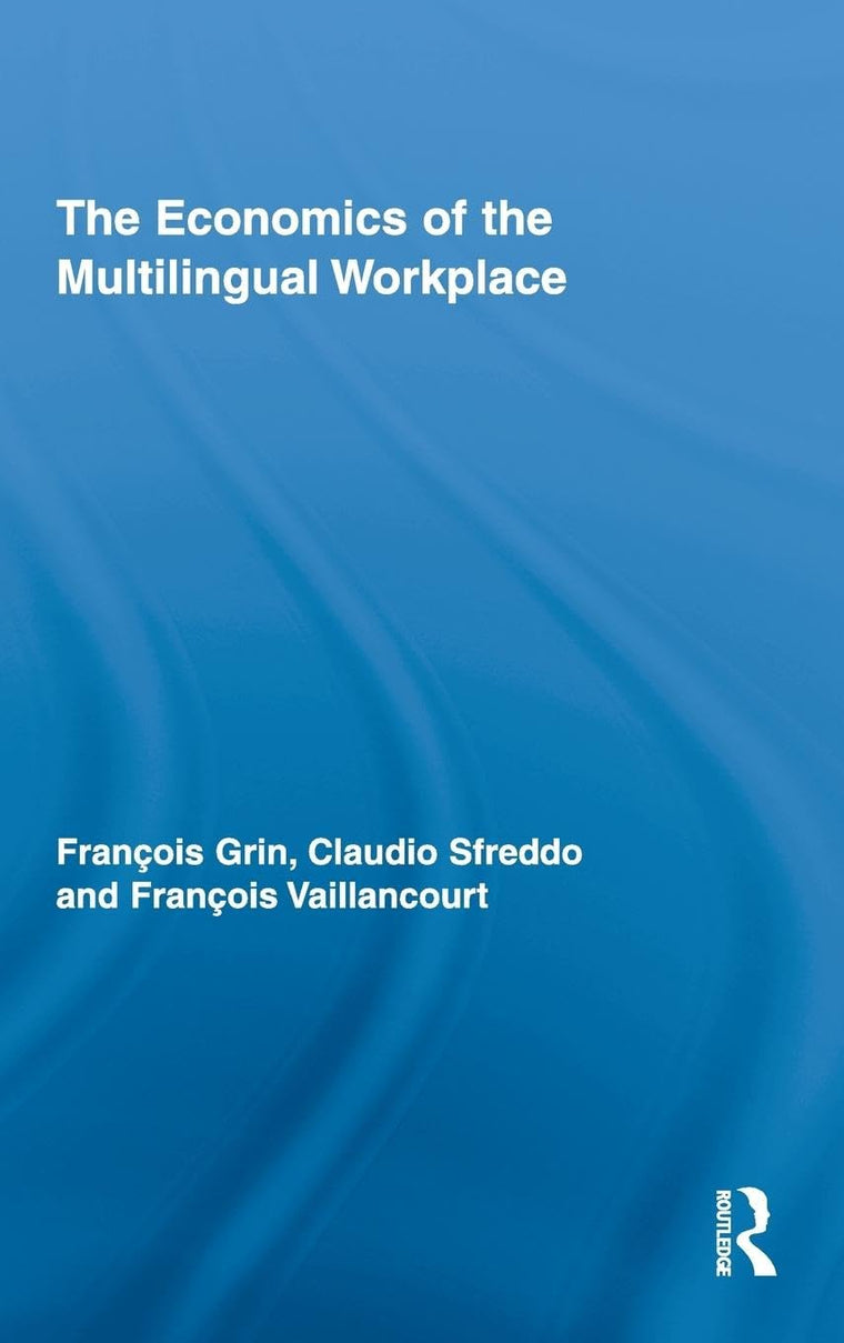 The Economics of the Multilingual Workplace (Routledge Studies in Sociolinguistics)