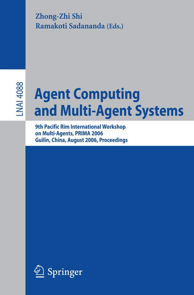 Agent Computing and Multi-Agent Systems: 9th Pacific Rim International Workshop on Multi-Agents, PRIMA 2006, Guilin, China, August 7-8, 2006, Proceedings (Lecture Notes in Computer Science, 4088)