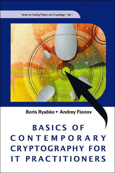 Basics of Contemporary Cryptography for IT Practitioners (Series on Coding Theory and Cryptology, 1)