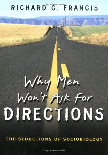 Why Men Won't Ask for Directions: The Seductions of Sociobiology