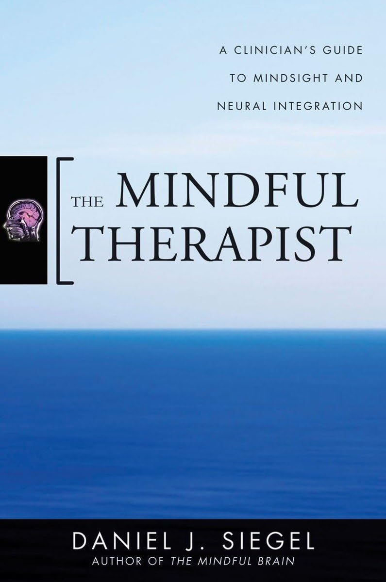 The Mindful Therapist: A Clinician's Guide to Mindsight and