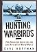 Hunting Warbirds: The Obsessive Quest for the Lost Aircraft of World War II