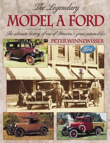 The Legendary Model A Ford : The Ultimate History of One of America's Great Automobiles