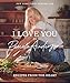 I Love You: Recipes from the Heart (A Cookbook)