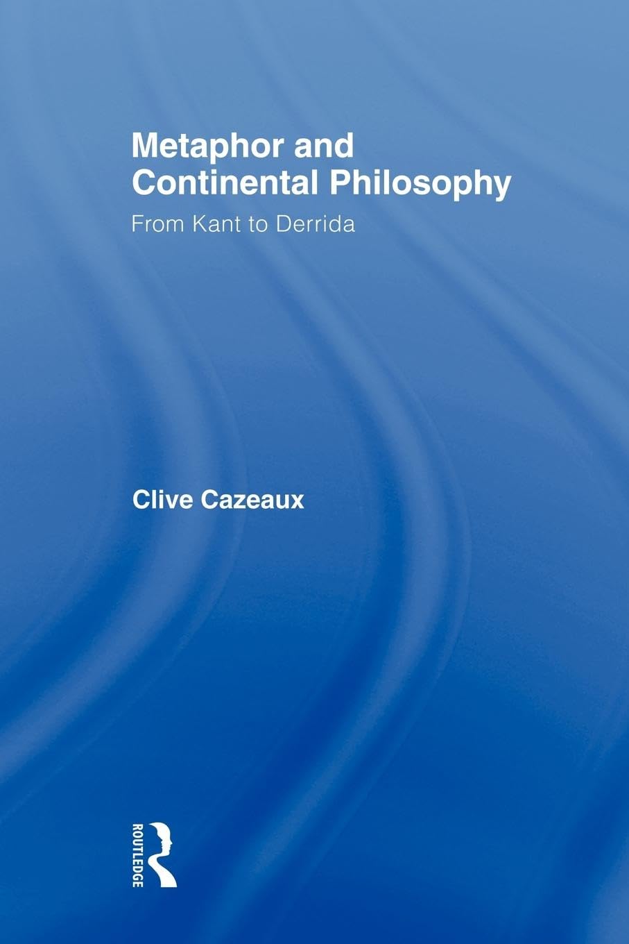 Metaphor and Continental Philosophy (Routledge Studies in Twentieth-Century Philosophy)