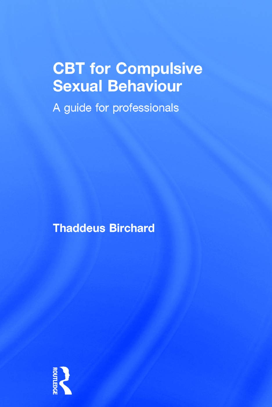 CBT for Compulsive Sexual Behaviour: A guide for professionals