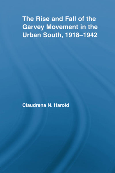 The Rise and Fall of the Garvey Movement in the Urban South, 1918-1942 (Studies in African American History and Culture)