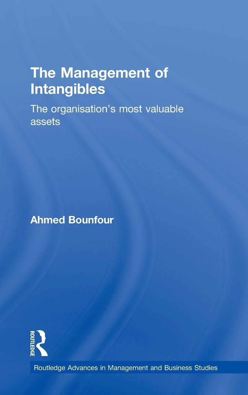 The Management of Intangibles: The Organisation's Most Valuable Assets (Routledge Advances in Management and Business Studies)